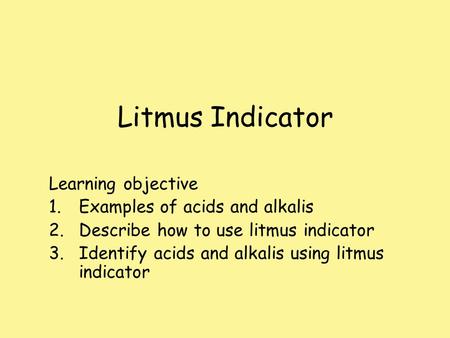 Litmus Indicator Learning objective Examples of acids and alkalis