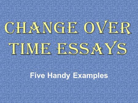 CHANGE OVER TIME ESSAYS Five Handy Examples.