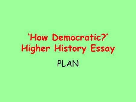 ‘How Democratic?’ Higher History Essay PLAN. Essay Title Discuss the view that by 1914 Britain was not yet a democratic country.