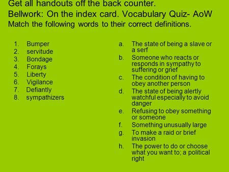 Get all handouts off the back counter. Bellwork: On the index card. Vocabulary Quiz- AoW Match the following words to their correct definitions. 1.Bumper.