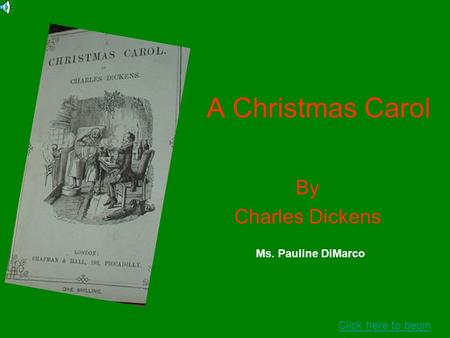 A Christmas Carol By Charles Dickens Click here to begin Ms. Pauline DiMarco.