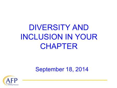 DIVERSITY AND INCLUSION IN YOUR CHAPTER September 18, 2014.