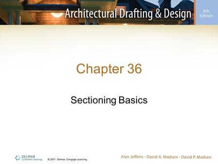Chapter 36 Sectioning Basics. Introduction Sections –Drawn to show vertical relationships of structural materials Show methods of construction for framing.