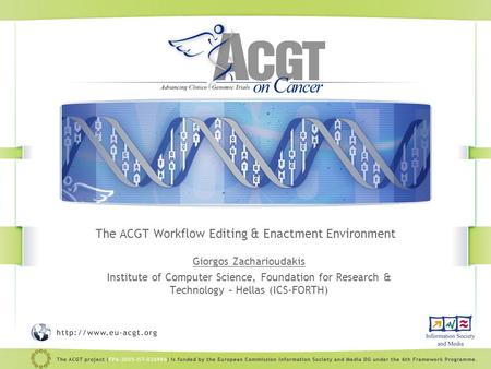 The ACGT Workflow Editing & Enactment Environment Giorgos Zacharioudakis Institute of Computer Science, Foundation for Research & Technology – Hellas (ICS-FORTH)