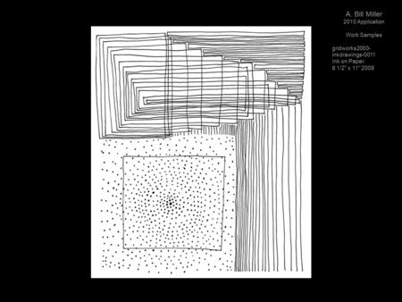 A. Bill Miller 2010 Application Work Samples gridworks2000- inkdrawings-0011 Ink on Paper, 8 1/2 x 11 2008.