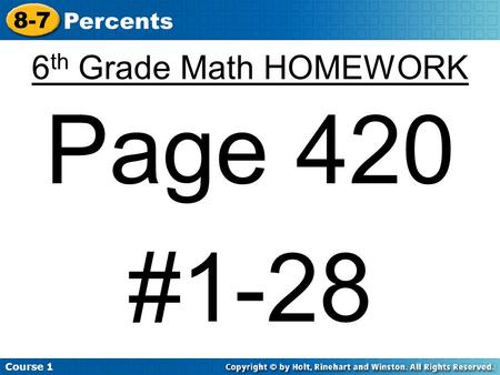 Course 1 8-7 Percents 6 th Grade Math HOMEWORK Page 420 #1-28.
