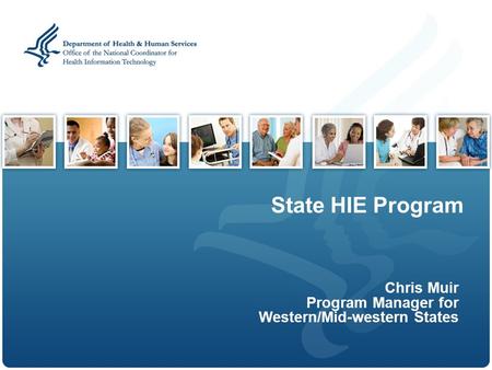 State HIE Program Chris Muir Program Manager for Western/Mid-western States.