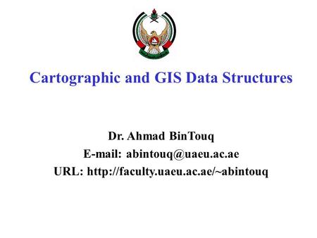 Cartographic and GIS Data Structures Dr. Ahmad BinTouq   URL:
