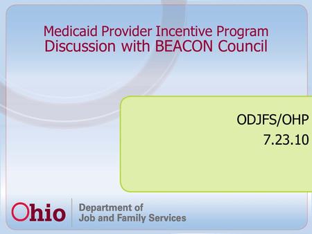 Discussion with BEACON Council ODJFS/OHP 7.23.10 Medicaid Provider Incentive Program.