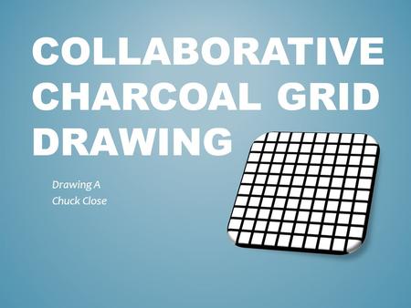 COLLABORATIVE CHARCOAL GRID DRAWING Drawing A Chuck Close.