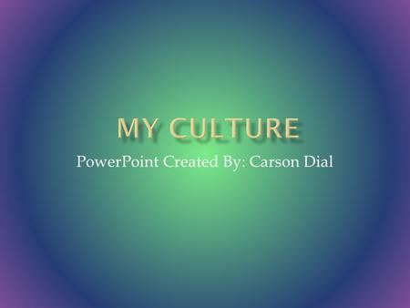 PowerPoint Created By: Carson Dial. I am an American. Americans are a mix of several cultures combined to make one.