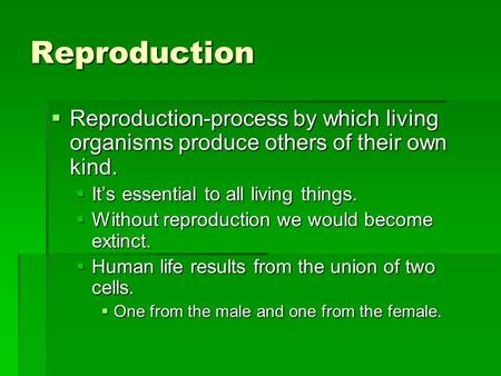 Reproduction  Reproduction-process by which living organisms produce others of their own kind.  It’s essential to all living things.  Without reproduction.