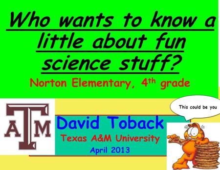 October 2011 David Toback, Texas A&M University Research Topics Seminar 1 David Toback Texas A&M University April 2013 Who wants to know a little about.