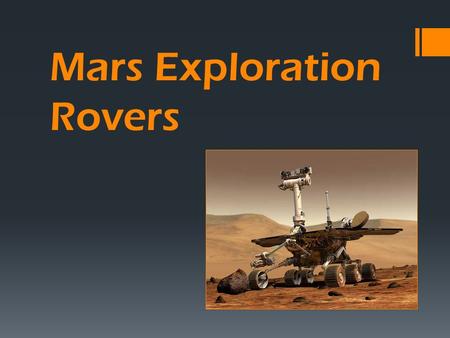 Mars Exploration Rovers. SpiritOpportunity Mars Exploration Rovers  Launch: June 10, 2003  Landed on Mars: January 4  Location: Gusev Crater  Planned.