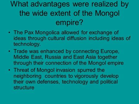 What advantages were realized by the wide extent of the Mongol empire? The Pax Mongolica allowed for exchange of ideas through cultural diffusion including.