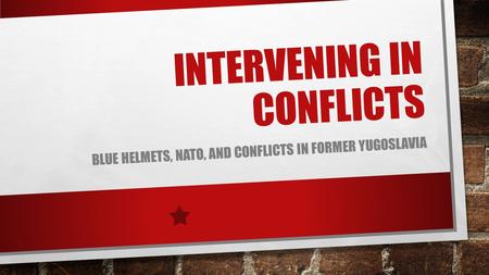 INTERVENING IN CONFLICTS BLUE HELMETS, NATO, AND CONFLICTS IN FORMER YUGOSLAVIA.