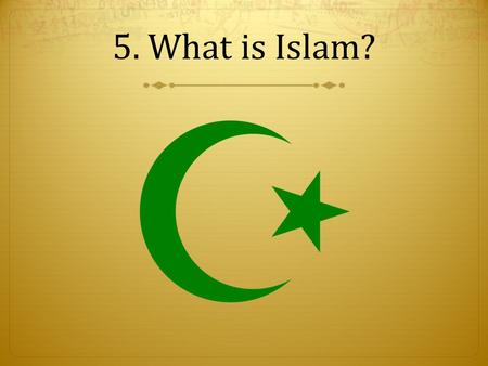 5. What is Islam?. Arabia is a peninsula between the Red Sea and the Persian Gulf.