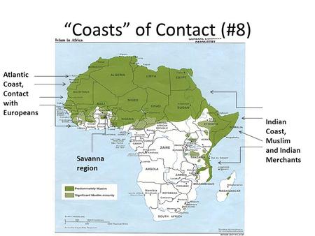 “Coasts” of Contact (#8) Atlantic Coast, Contact with Europeans Savanna region Indian Coast, Muslim and Indian Merchants.