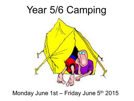 Year 5/6 Camping Monday June 1st – Friday June 5 th 2015.