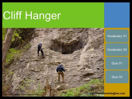 Cliff Hanger Image: Bill Longshaw / FreeDigitalPhotos.net Vocabulary 01 Vocabulary 02 © Quiz 01 Quiz 02.
