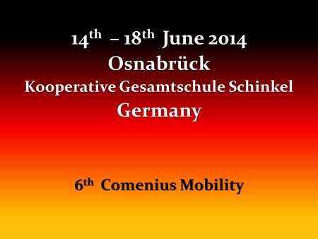 14 th – 18 th June 2014 Osnabrück Kooperative Gesamtschule Schinkel Germany 6 th Comenius Mobility.