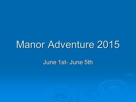 Manor Adventure 2015 June 1st- June 5th. Who goes ?  Open to all y6  Y6 Teachers  Mr Hotchin  Mr Knight  + 2 female staff.