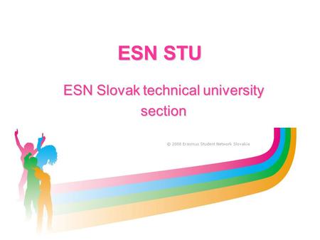 ESN STU ESN Slovak technical university section. Slovak technical university Faculty of Electrical Engineering and Information Technology Faculty of Electrical.