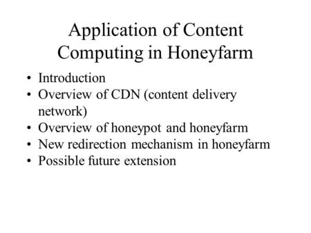 Application of Content Computing in Honeyfarm Introduction Overview of CDN (content delivery network) Overview of honeypot and honeyfarm New redirection.