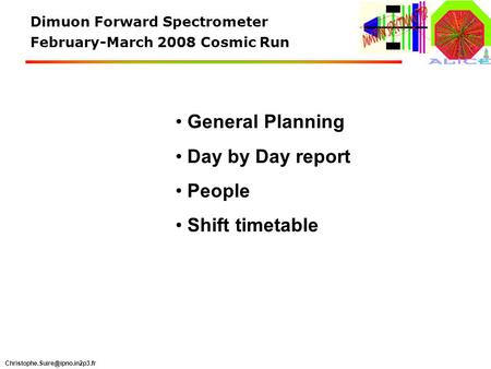 Dimuon Forward Spectrometer February-March 2008 Cosmic Run General Planning Day by Day report People Shift timetable.