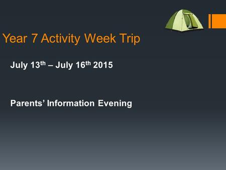 Year 7 Activity Week Trip July 13 th – July 16 th 2015 Parents’ Information Evening.