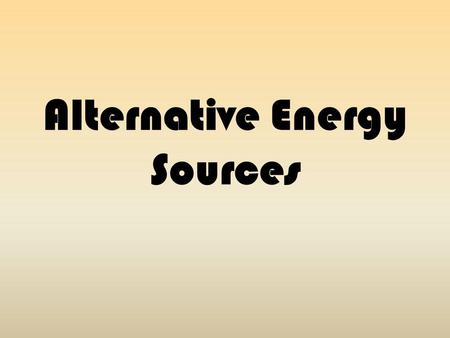 Alternative Energy Sources. Many resources go towards making electricity.