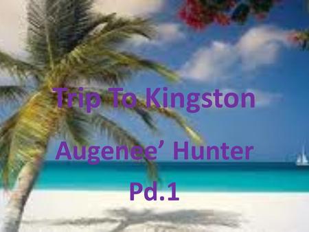 Trip To Kingston Augenee’ Hunter Pd.1. Table of contents What to pack Climate Transportation Hotel Main Attractions.