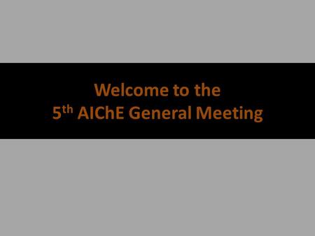 Welcome to the 5 th AIChE General Meeting AIChE’s Calendar + SBE, Volunteer, and Social Events will be Announced as they occur* DateEventCompany Partner.