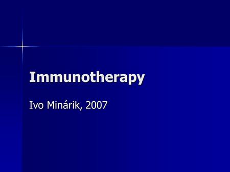 Immunotherapy Ivo Minárik, 2007. Immunotherapy 2 Suppress immune response Suppress immune response Encourage immune response Encourage immune response.