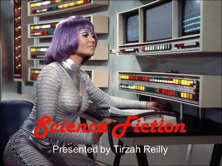Science Fiction Presented by Tirzah Reilly. First characteristic- The Future Usually a sci-fi film will be featured in a futuristic time period. (If it.