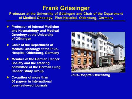 Frank Griesinger Professor at the University of Göttingen and Chair of the Department of Medical Oncology, Pius-Hospital, Oldenburg, Germany Professor.