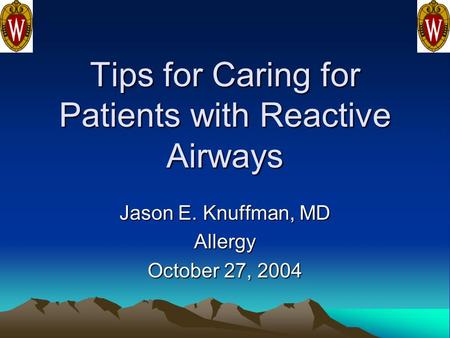 Tips for Caring for Patients with Reactive Airways Jason E. Knuffman, MD Allergy October 27, 2004.