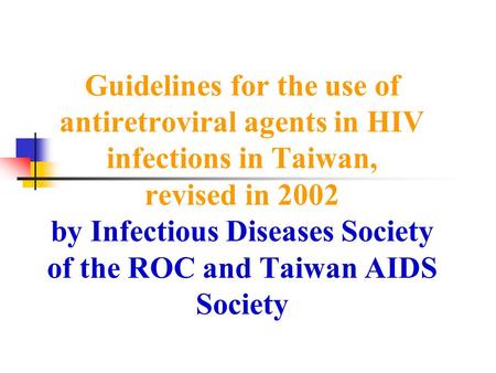 Guidelines for the use of antiretroviral agents in HIV infections in Taiwan, revised in 2002 by Infectious Diseases Society of the ROC and Taiwan AIDS.