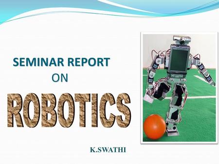 SEMINAR REPORT ON K.SWATHI. INTRODUCTION Any automatically operated machine that functions in human like manner Any automatically operated machine that.