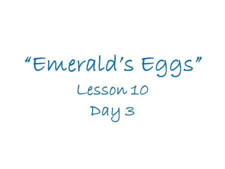 “Emerald’s Eggs” Lesson 10 Day 3