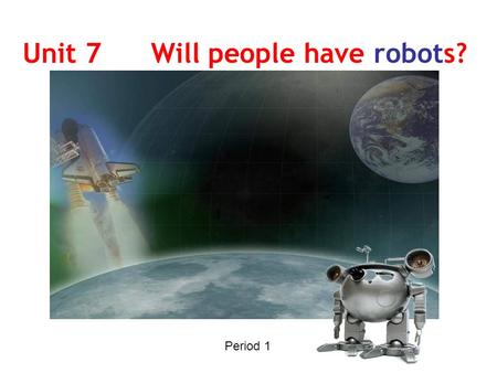 Unit 7 Will people have robots? Period 1 Learn more about the world rocket moon.