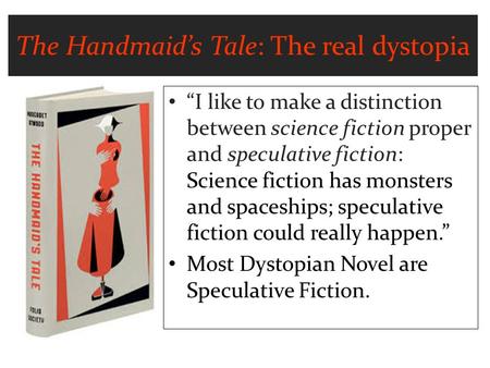 The Handmaid’s Tale: The real dystopia “I like to make a distinction between science fiction proper and speculative fiction: Science fiction has monsters.