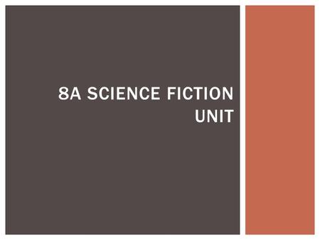 8A SCIENCE FICTION UNIT.  Science fiction is a genre of fiction in which the stories often tell about science and technology of the future. It is important.
