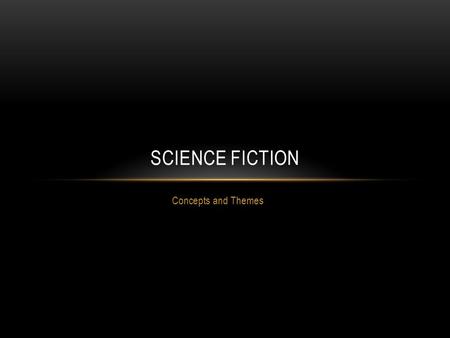 Concepts and Themes SCIENCE FICTION. THE DIFFERENT ERAS OF SCIENCE FICTION FILM.