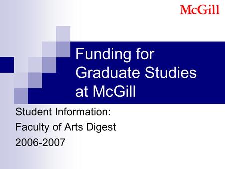 Funding for Graduate Studies at McGill Student Information: Faculty of Arts Digest 2006-2007.