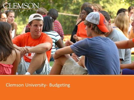 Clemson University- Budgeting. Why Bother to Budget? Plan that helps identify known and anticipated financial problems Needs generally always greater.