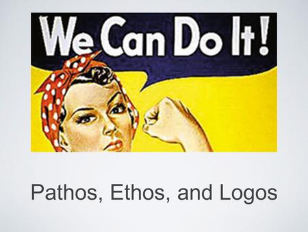 Pathos, Ethos, and Logos.