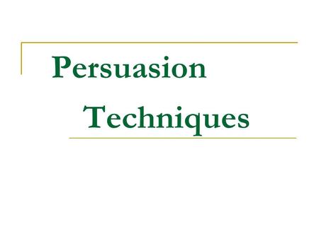 Persuasion Techniques. Why use persuasion? Simply stated, people use persuasion because they want people to do, say, or believe a particular thing.