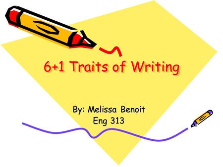 6+1 Traits of Writing By: Melissa Benoit Eng 313.