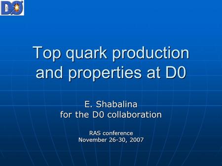 Top quark production and properties at D0 E. Shabalina for the D0 collaboration RAS conference November 26-30, 2007.